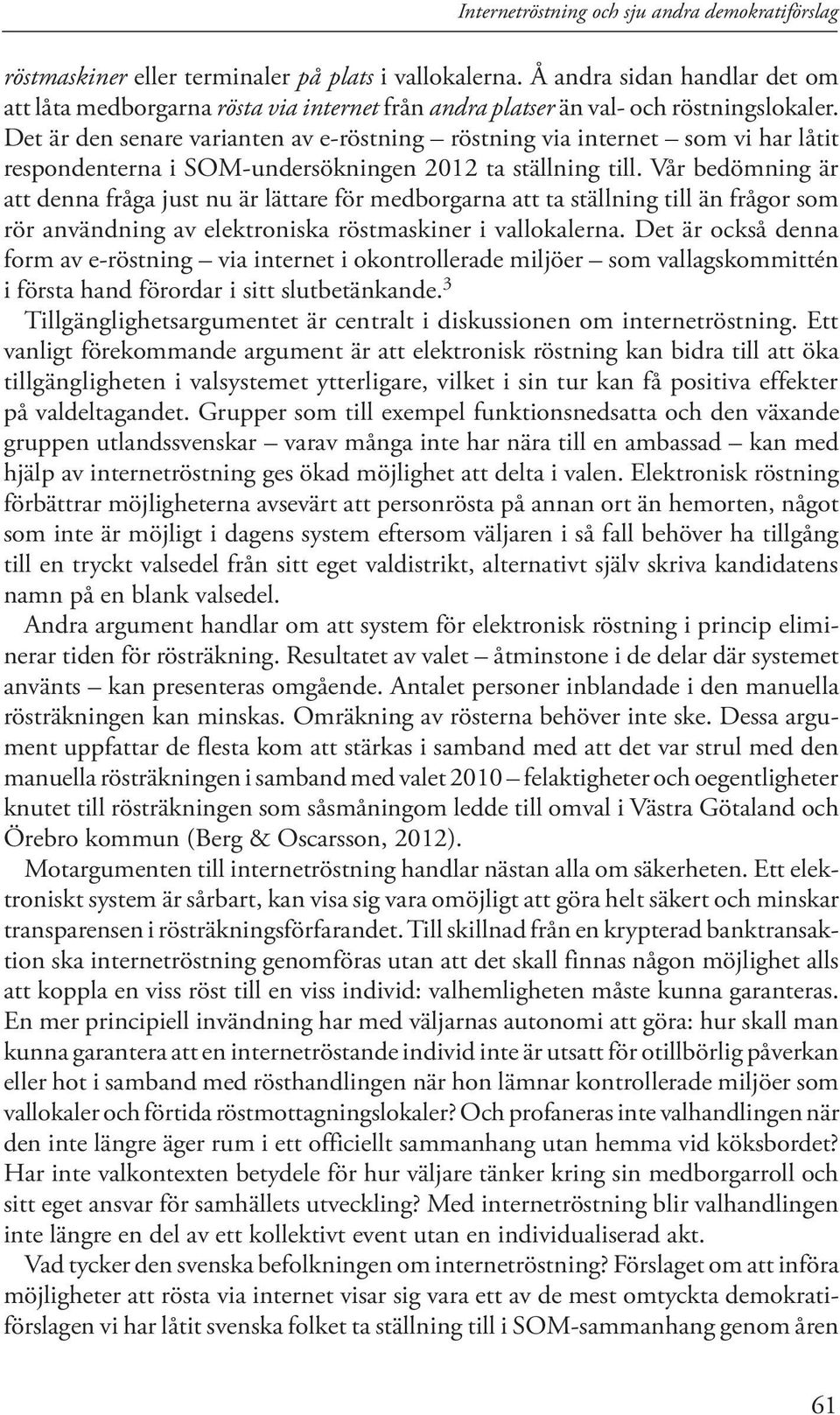 Det är den senare varianten av e-röstning röstning via internet som vi har låtit respondenterna i SOM-undersökningen 2012 ta ställning till.