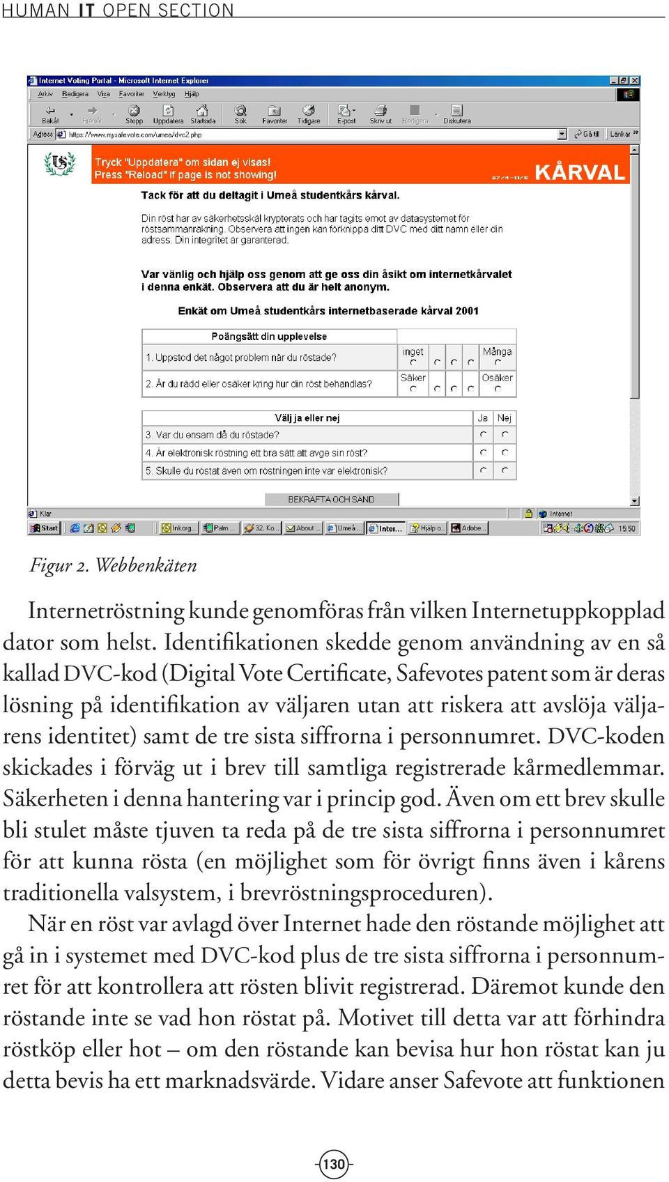 identitet) samt de tre sista siffrorna i personnumret. DVC-koden skickades i förväg ut i brev till samtliga registrerade kårmedlemmar. Säkerheten i denna hantering var i princip god.