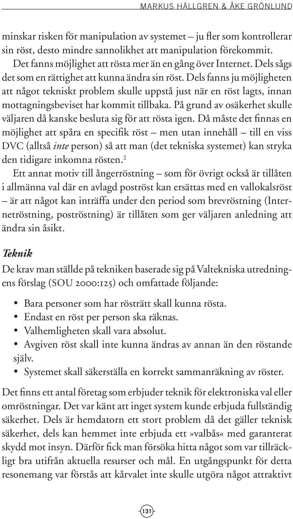 Dels fanns ju möjligheten att något tekniskt problem skulle uppstå just när en röst lagts, innan mottagningsbeviset har kommit tillbaka.