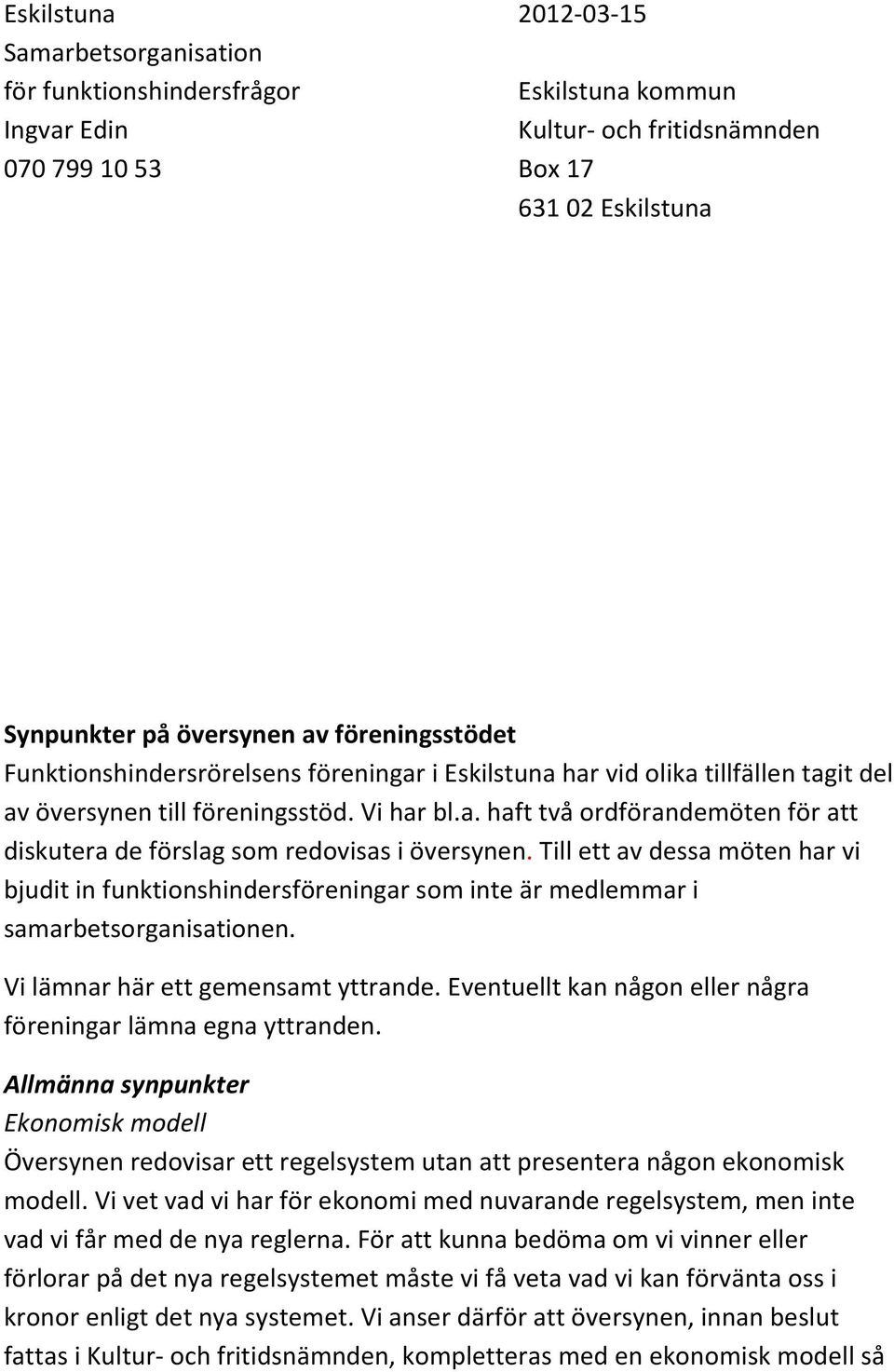 Till ett av dessa möten har vi bjudit in funktionshindersföreningar som inte är medlemmar i samarbetsorganisationen. Vi lämnar här ett gemensamt yttrande.