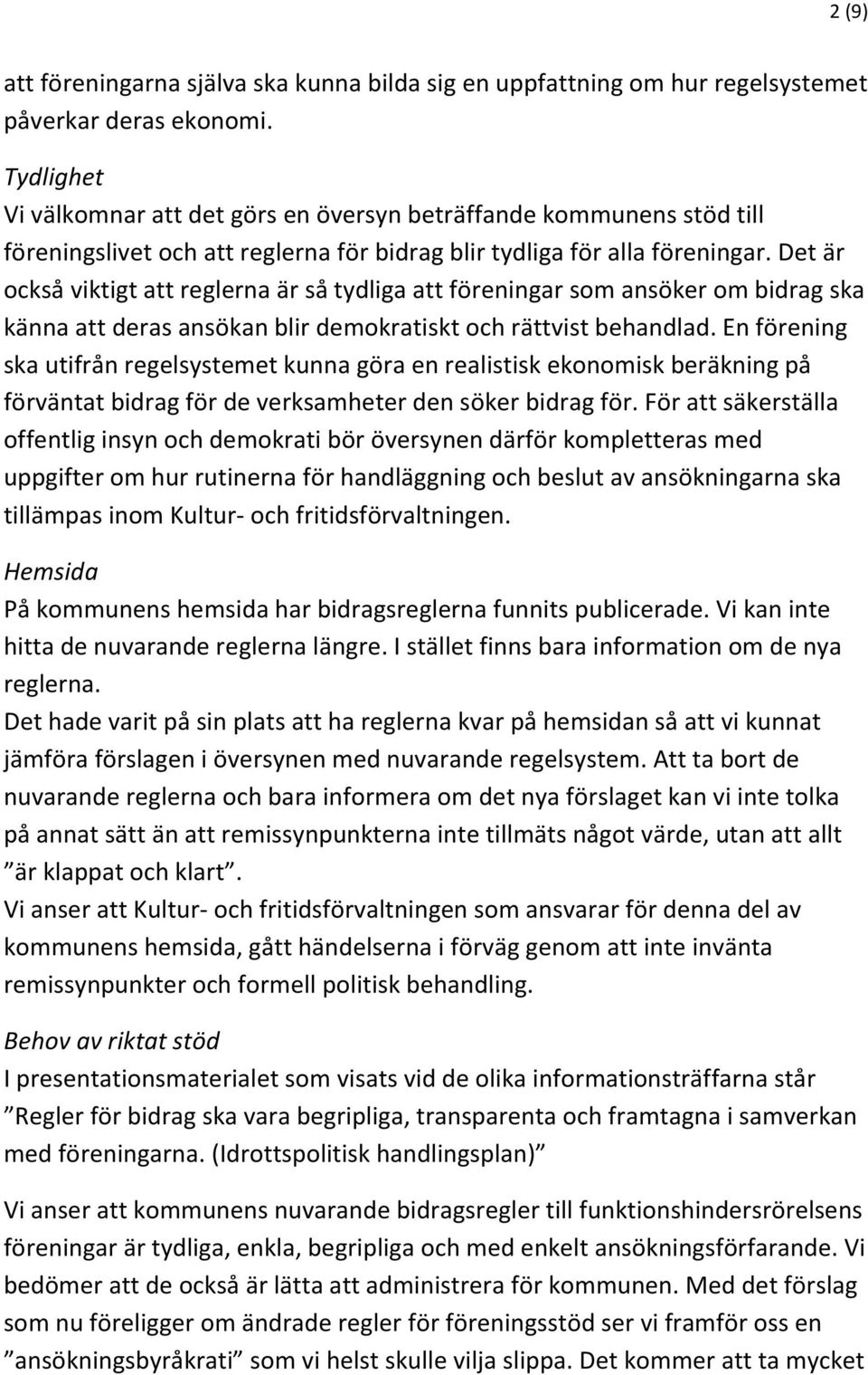 Det är också viktigt att reglerna är så tydliga att föreningar som ansöker om bidrag ska känna att deras ansökan blir demokratiskt och rättvist behandlad.