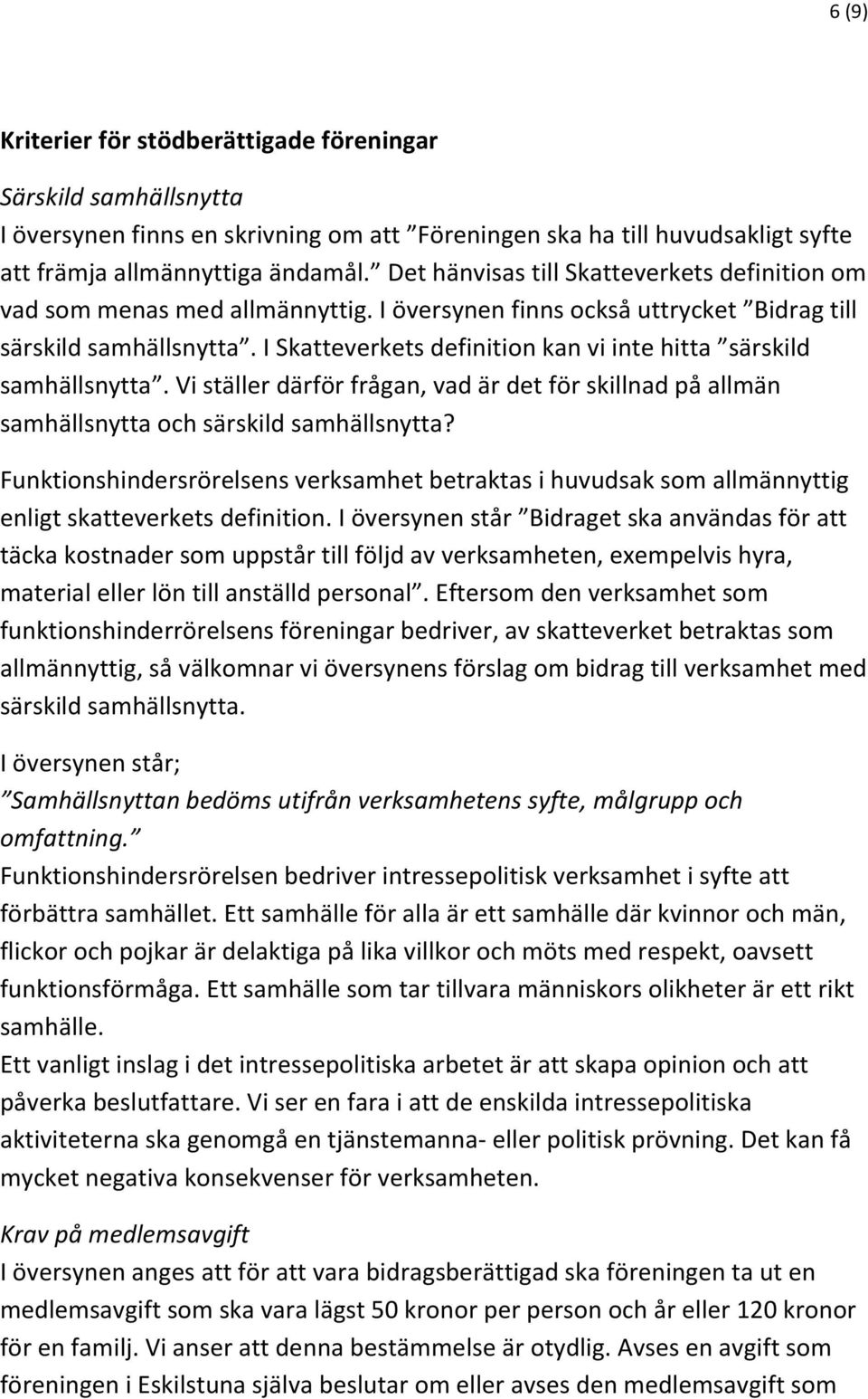 I Skatteverkets definition kan vi inte hitta särskild samhällsnytta. Vi ställer därför frågan, vad är det för skillnad på allmän samhällsnytta och särskild samhällsnytta?