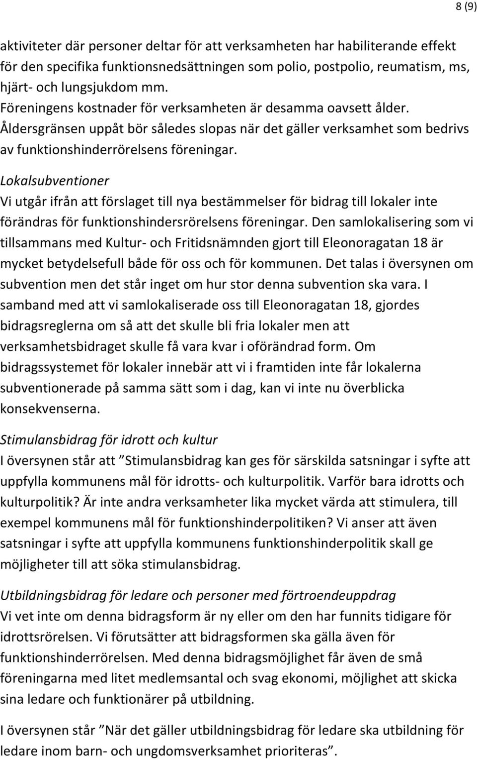 Lokalsubventioner Vi utgår ifrån att förslaget till nya bestämmelser för bidrag till lokaler inte förändras för funktionshindersrörelsens föreningar.