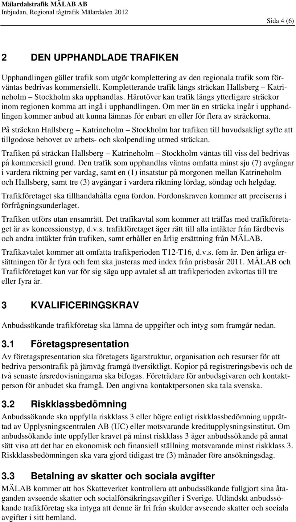 Om mer än en sträcka ingår i upphandlingen kommer anbud att kunna lämnas för enbart en eller för flera av sträckorna.