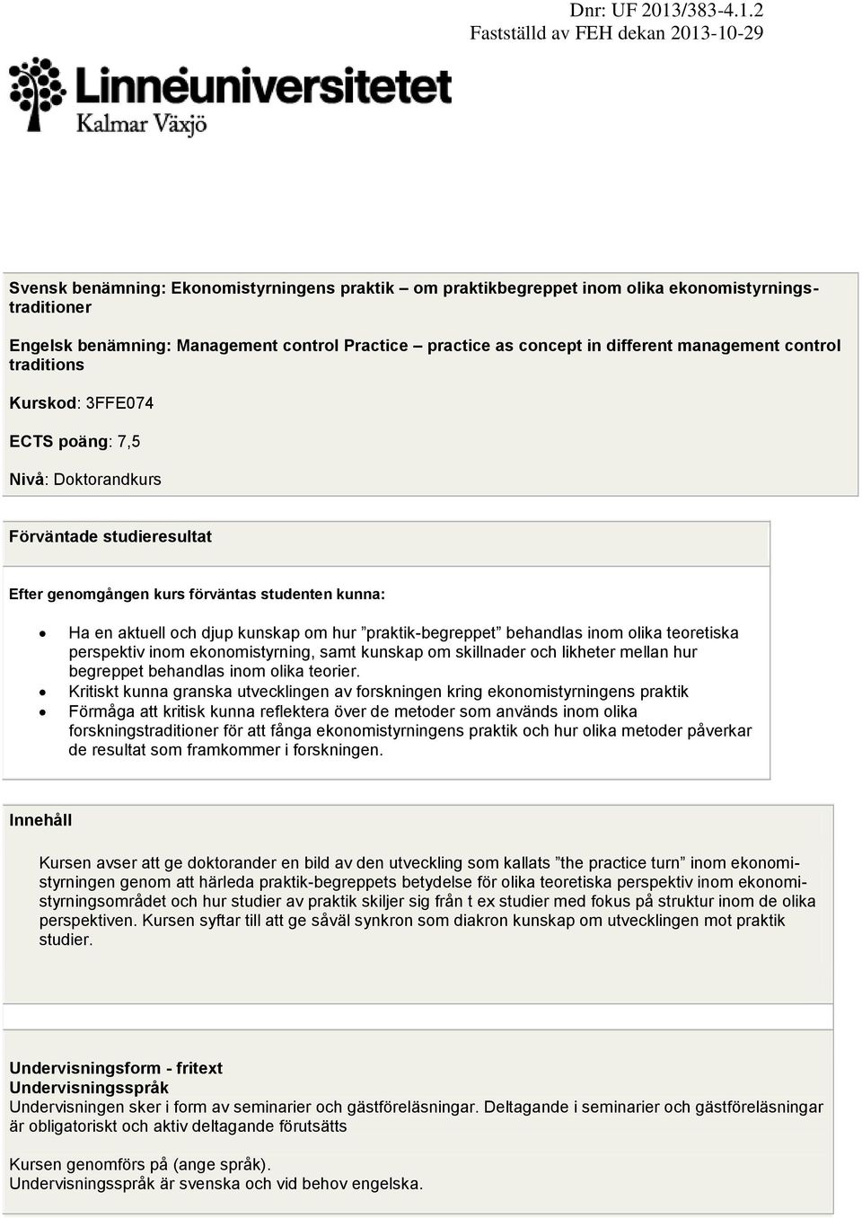 praktik-begreppet behandlas inom olika teoretiska perspektiv inom ekonomistyrning, samt kunskap om skillnader och likheter mellan hur begreppet behandlas inom olika teorier.