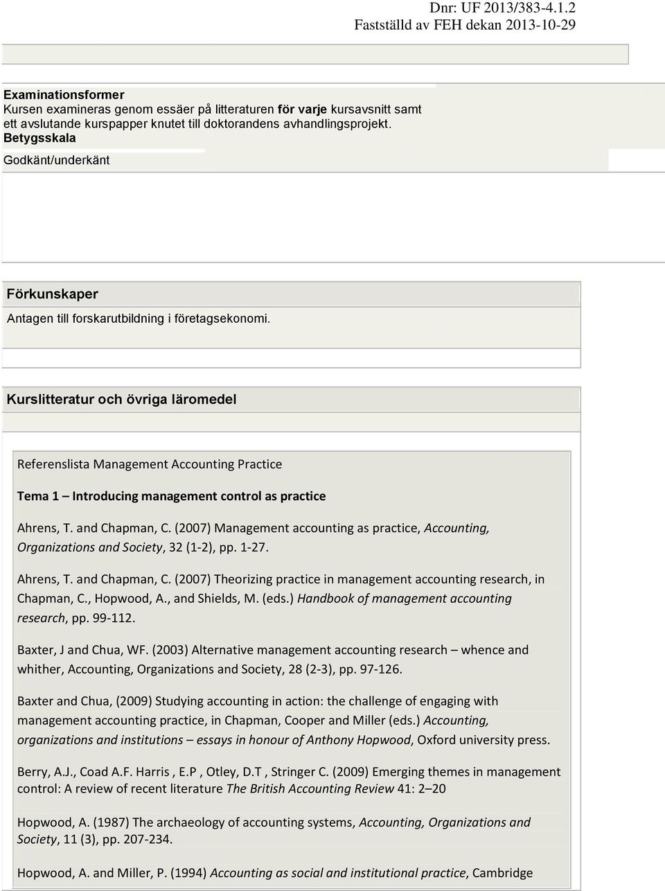 Kurslitteratur och övriga läromedel Referenslista Management Accounting Practice Tema 1 Introducing management control as practice Ahrens, T. and Chapman, C.