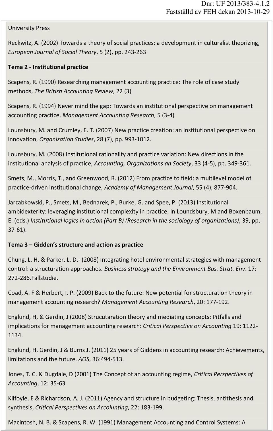 (1994) Never mind the gap: Towards an institutional perspective on management accounting practice, Management Accounting Research, 5 (3-4) Lounsbury, M. and Crumley, E. T. (2007) New practice creation: an institutional perspective on innovation, Organization Studies, 28 (7), pp.