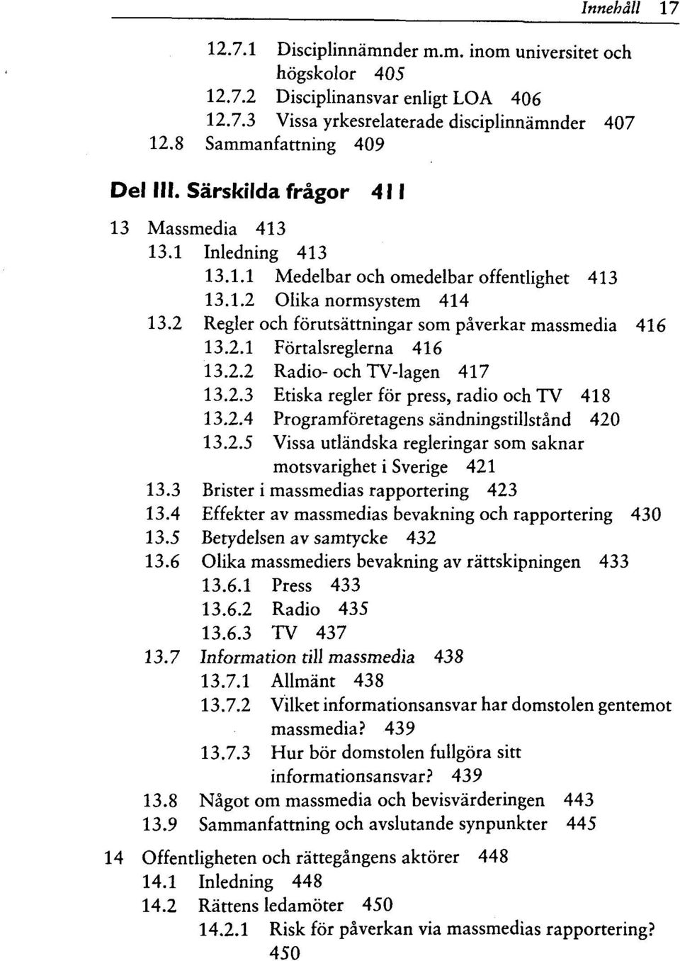 2.2 Radio-och TV-lagen 417 13.2.3 Etiska regler for press, radio och TV 418 13.2A Programforetagens sandningstillstand 420 13.2.5 Vissa utlandska regleringar som saknar motsvarighet i Sverige 421 13.