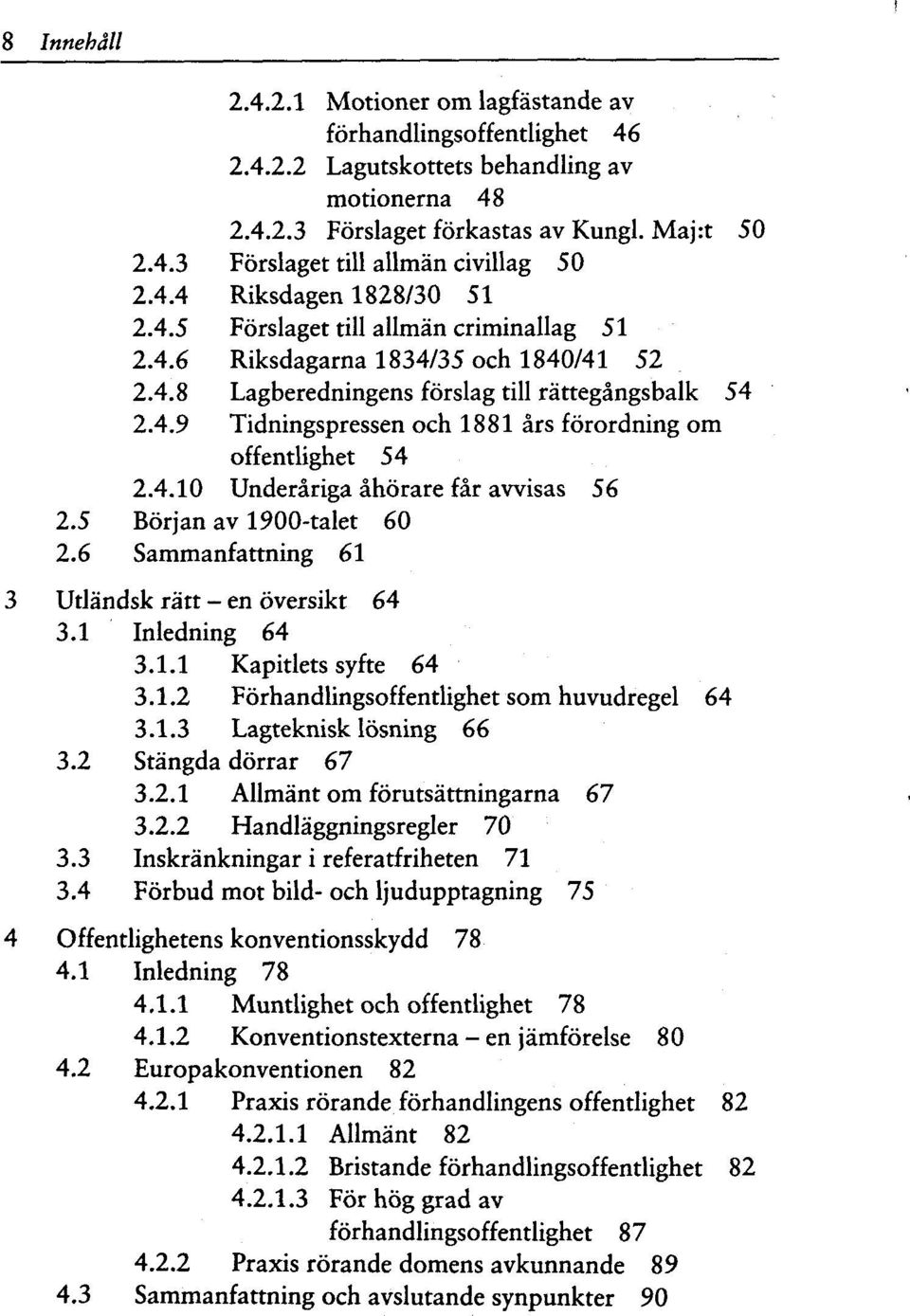 och 1881 ars forordning om offentlighet 54 Underariga ahorare far awisas 56 2.4.10 Borjan iav 1900-talet 60 Sammanfattning 61 3 Utlandsk ratt - en oversikt 64 3.1 Inledning 64 3.1.1 Kapitlets syfte 64 3.