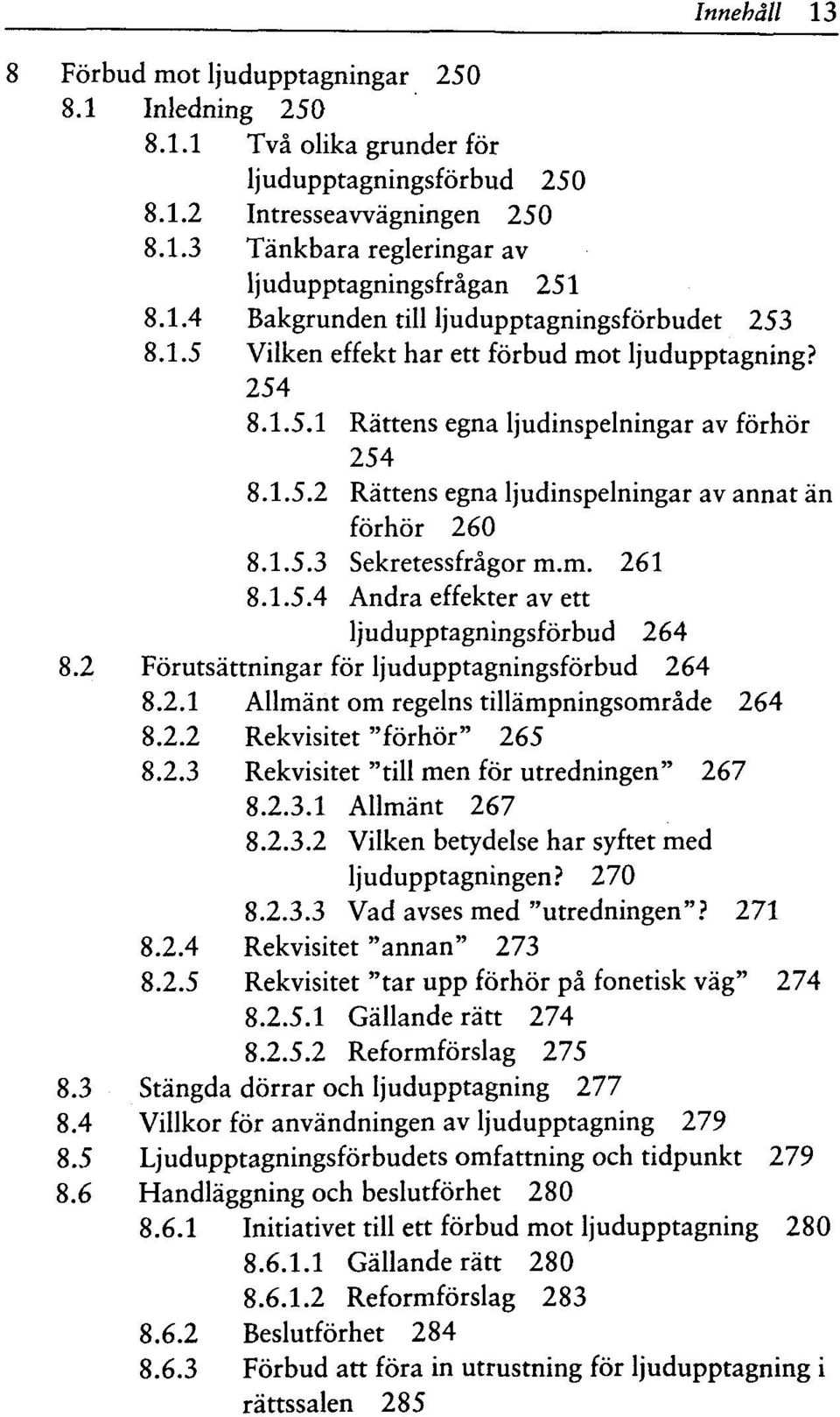 1.5.3 Sekretessfragor m.m. 261 8.1.5.4 Andra effekter av ett ljudupptagningsforbud 264 8.2 Forutsattningar for ljudupptagningsforbud 264 8.2.1 Allmant om regelns tillampningsomrade 264 8.2.2 Rekvisitet "forhor" 265 8.