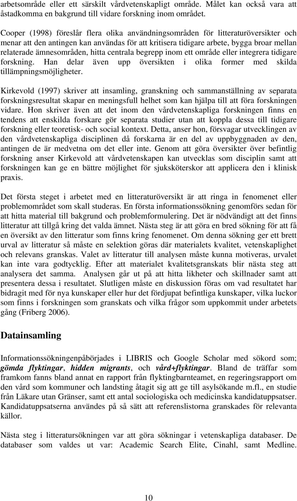 hitta centrala begrepp inom ett område eller integrera tidigare forskning. Han delar även upp översikten i olika former med skilda tillämpningsmöjligheter.