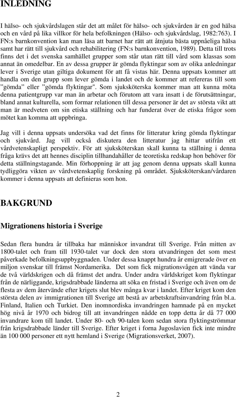 Detta till trots finns det i det svenska samhället grupper som står utan rätt till vård som klassas som annat än omedelbar.