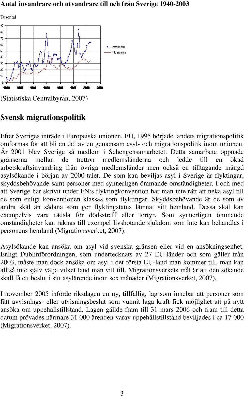 Detta samarbete öppnade gränserna mellan de tretton medlemsländerna och ledde till en ökad arbetskraftsinvandring från övriga medlemsländer men också en tilltagande mängd asylsökande i början av