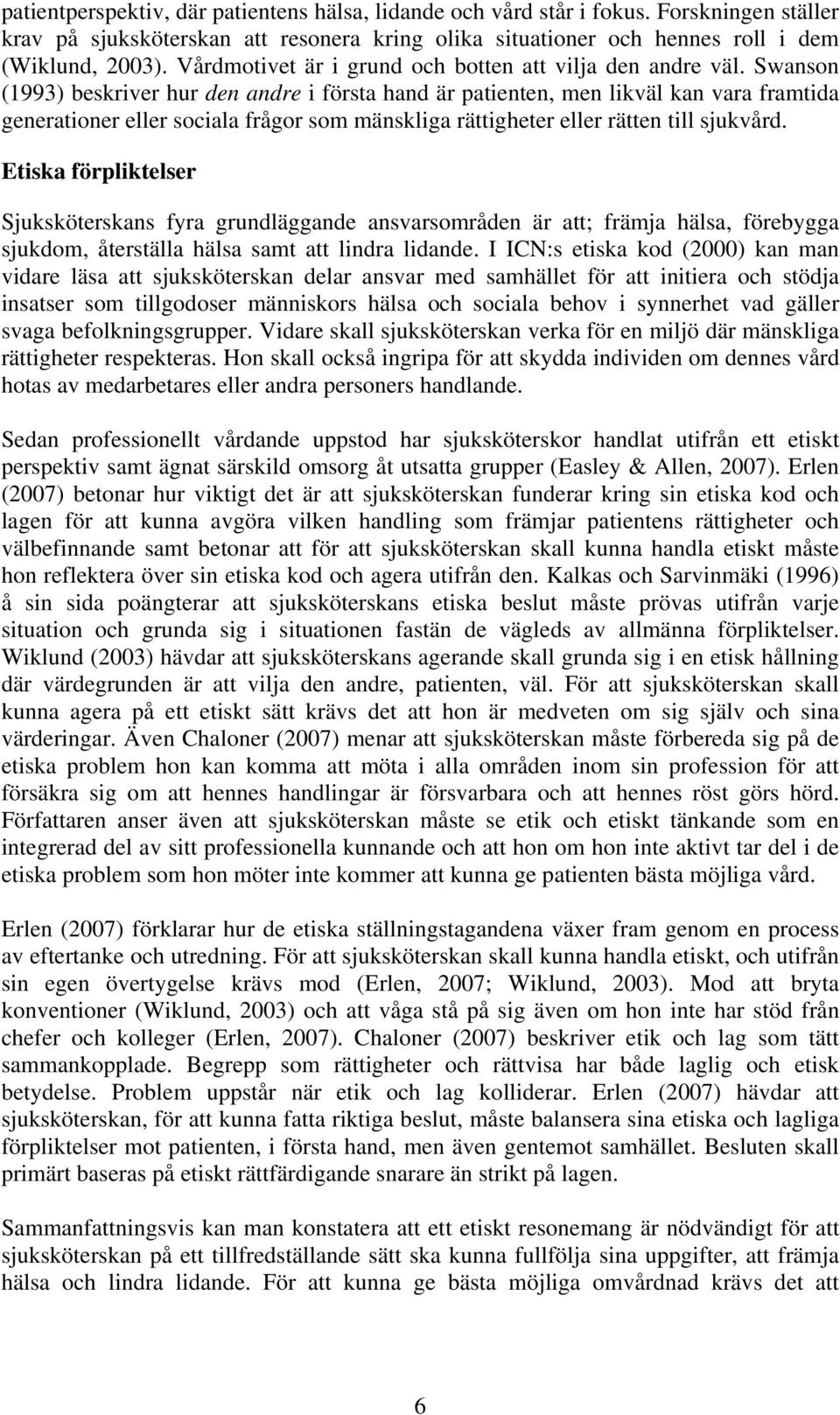 Swanson (1993) beskriver hur den andre i första hand är patienten, men likväl kan vara framtida generationer eller sociala frågor som mänskliga rättigheter eller rätten till sjukvård.