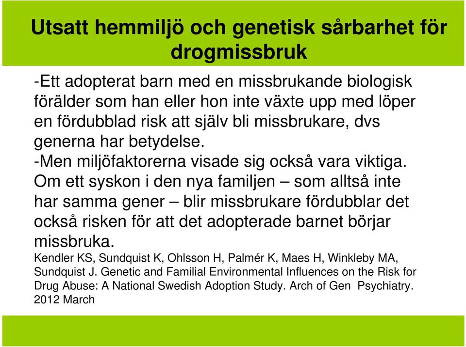 Om ett syskon i den nya familjen som alltså inte har samma gener blir missbrukare fördubblar det också risken för att det adopterade barnet börjar missbruka.