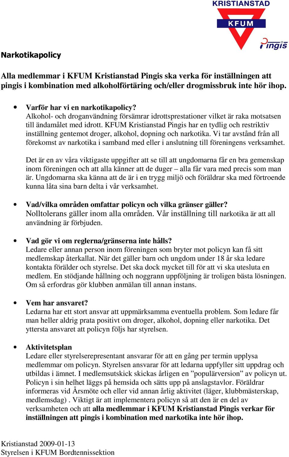 Det är en av våra viktigaste uppgifter att se till att ungdomarna får en bra gemenskap inom föreningen och att alla känner att de duger alla får vara med precis som man är.