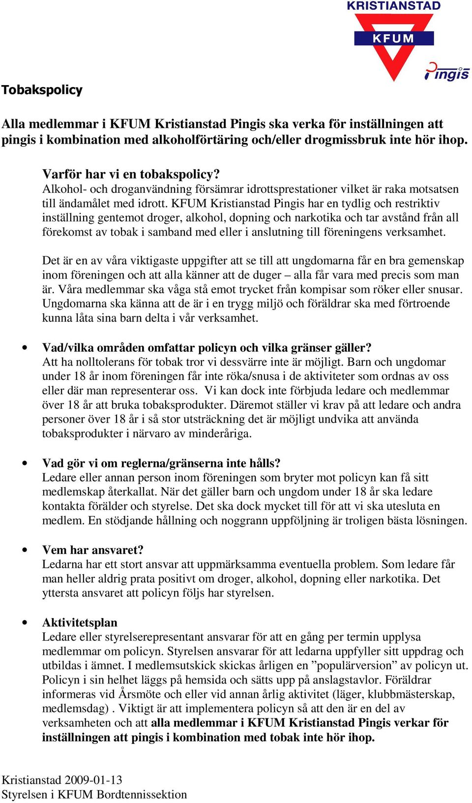 Det är en av våra viktigaste uppgifter att se till att ungdomarna får en bra gemenskap inom föreningen och att alla känner att de duger alla får vara med precis som man är.