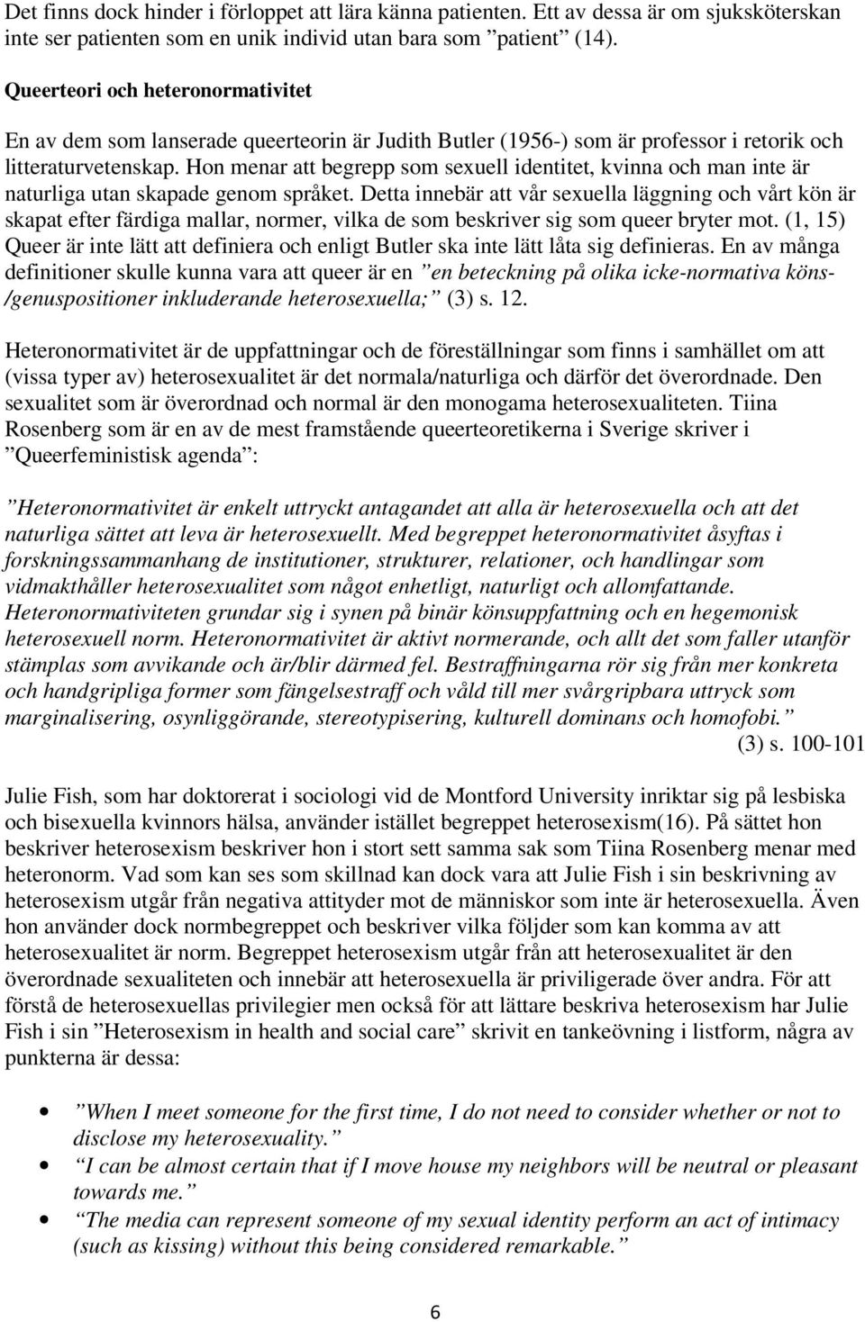 Hon menar att begrepp som sexuell identitet, kvinna och man inte är naturliga utan skapade genom språket.
