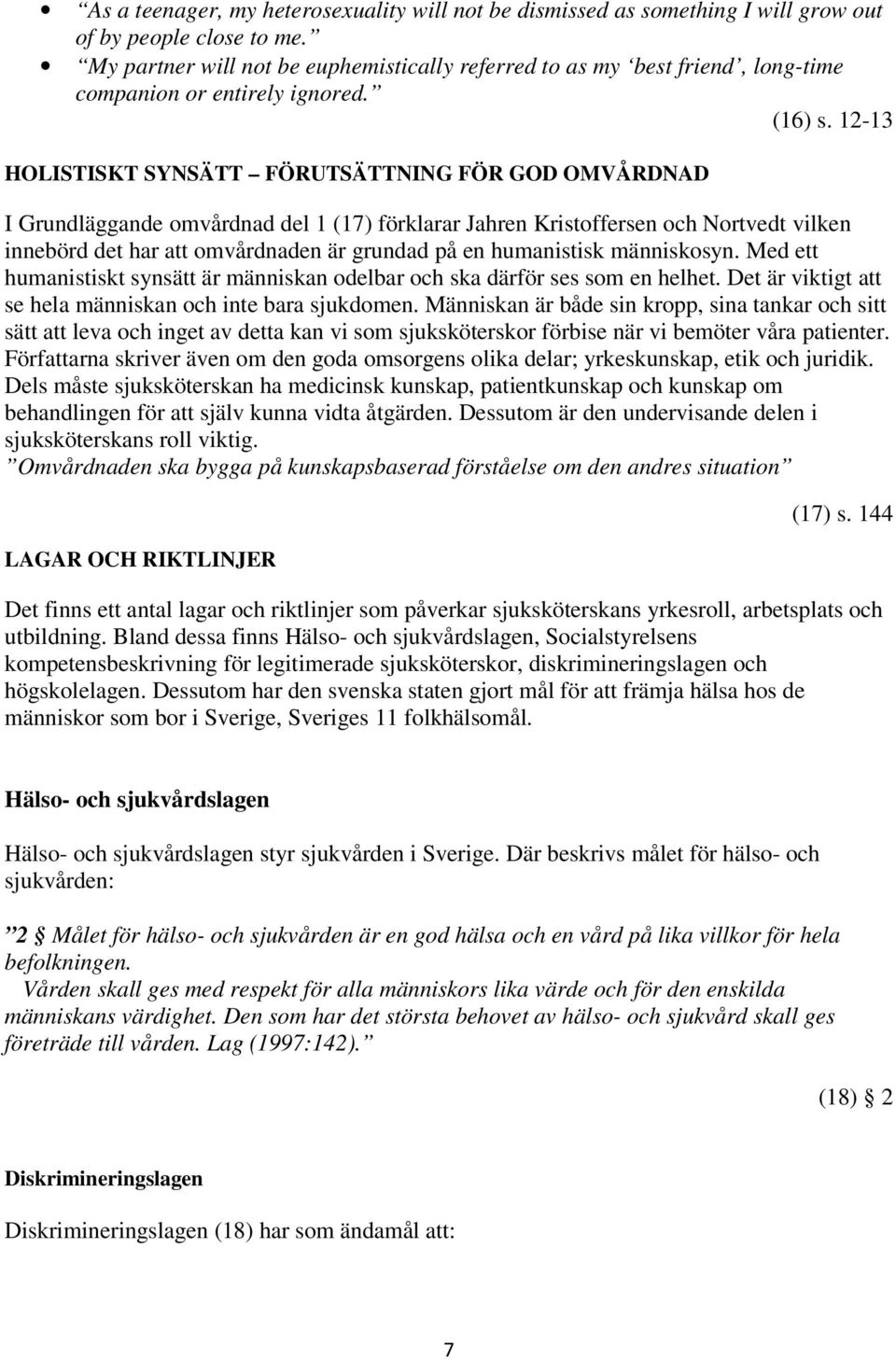 12-13 HOLISTISKT SYNSÄTT FÖRUTSÄTTNING FÖR GOD OMVÅRDNAD I Grundläggande omvårdnad del 1 (17) förklarar Jahren Kristoffersen och Nortvedt vilken innebörd det har att omvårdnaden är grundad på en