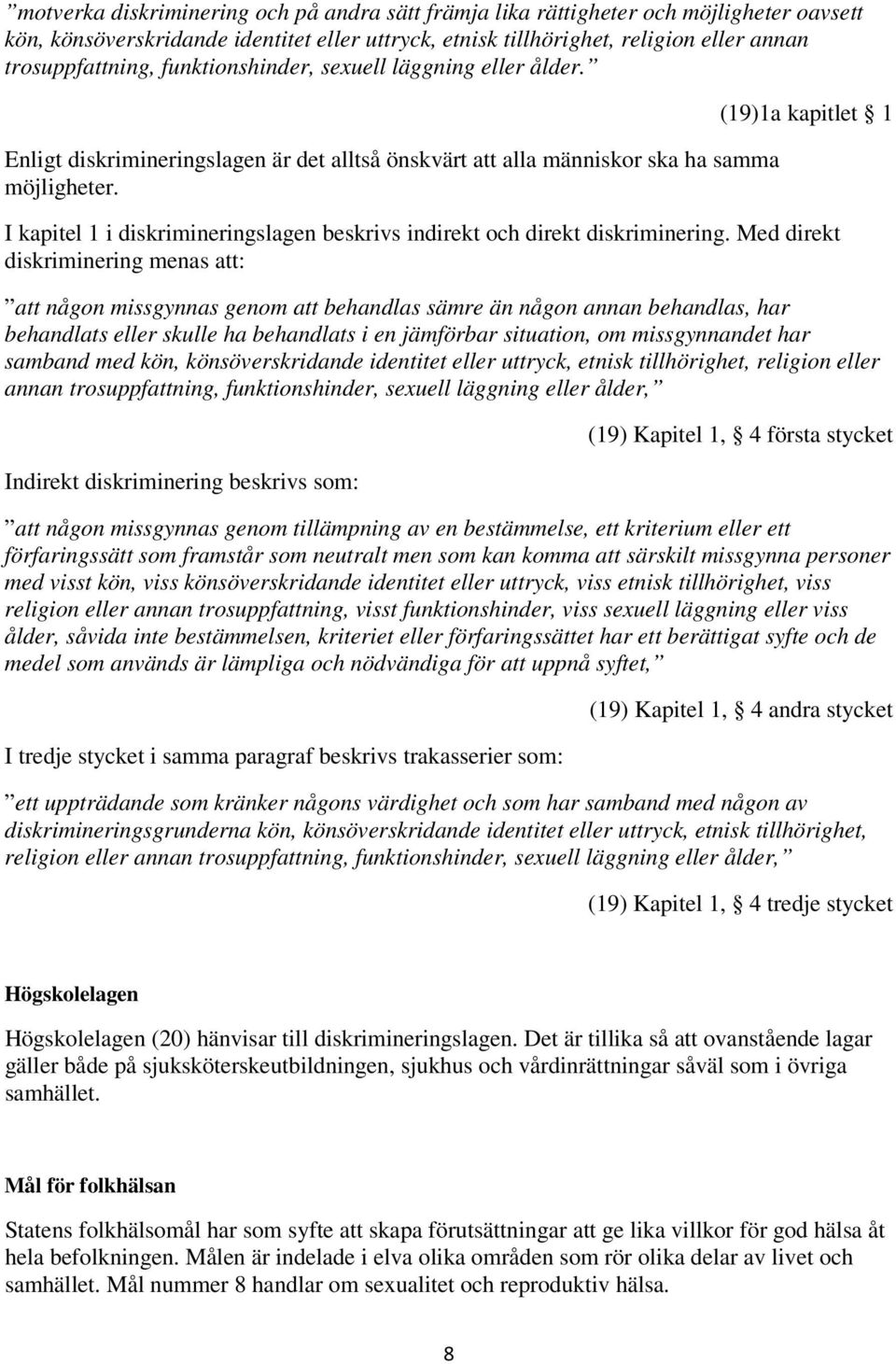 (19)1a kapitlet 1 I kapitel 1 i diskrimineringslagen beskrivs indirekt och direkt diskriminering.
