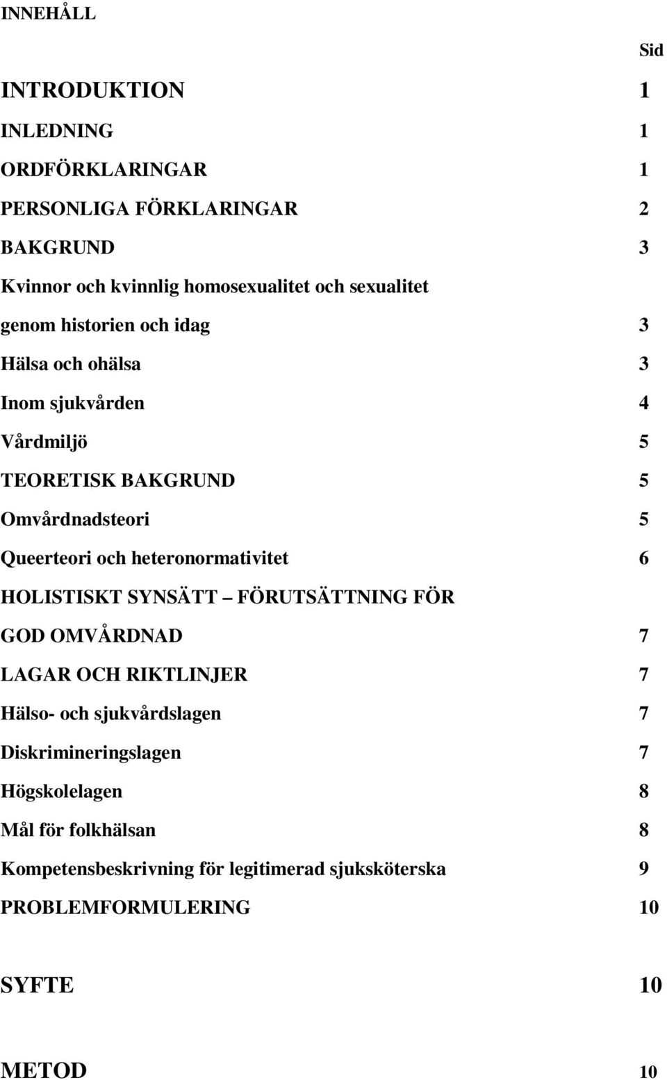 och heteronormativitet 6 HOLISTISKT SYNSÄTT FÖRUTSÄTTNING FÖR GOD OMVÅRDNAD 7 LAGAR OCH RIKTLINJER 7 Hälso- och sjukvårdslagen 7