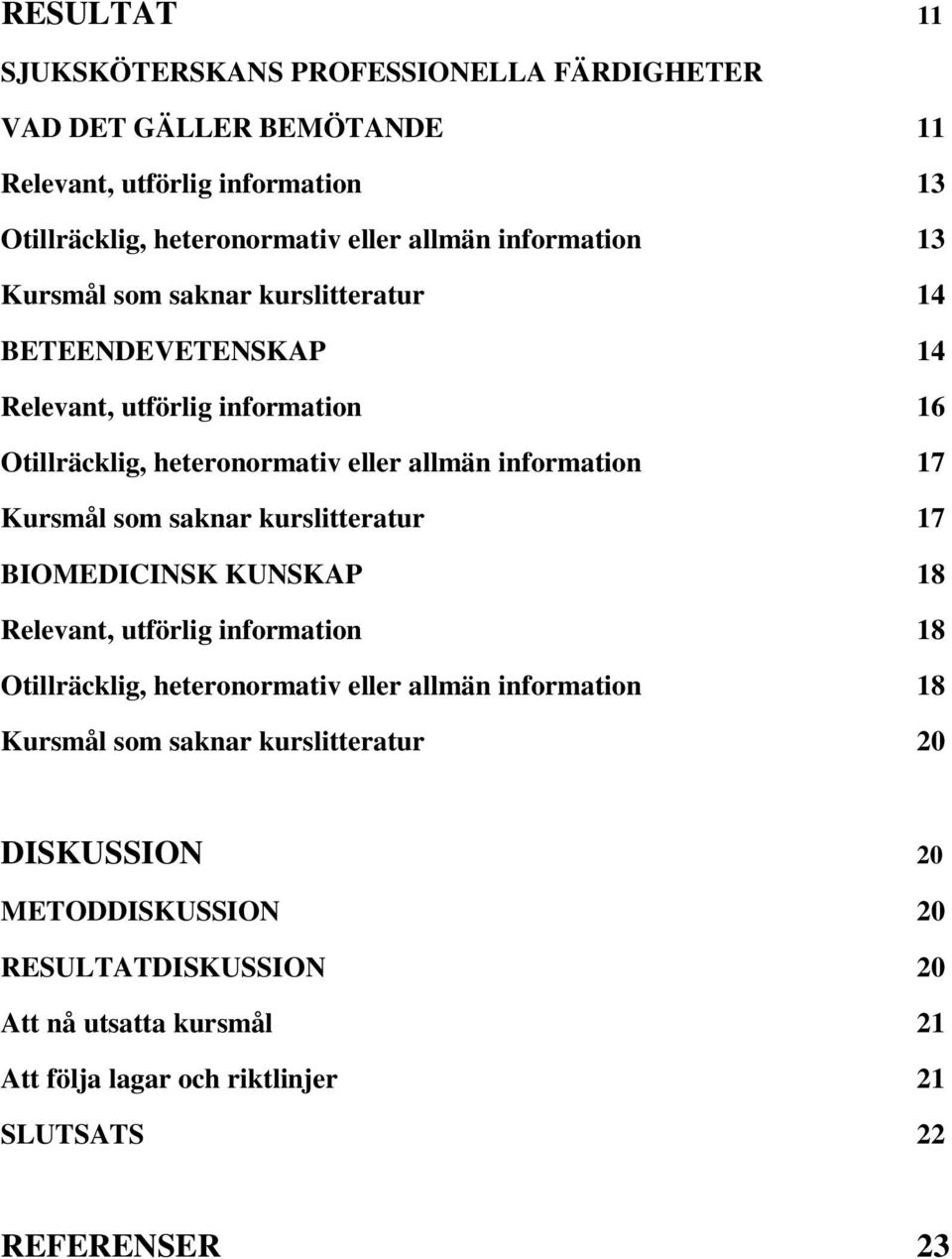 17 Kursmål som saknar kurslitteratur 17 BIOMEDICINSK KUNSKAP 18 Relevant, utförlig information 18 Otillräcklig, heteronormativ eller allmän information 18 Kursmål