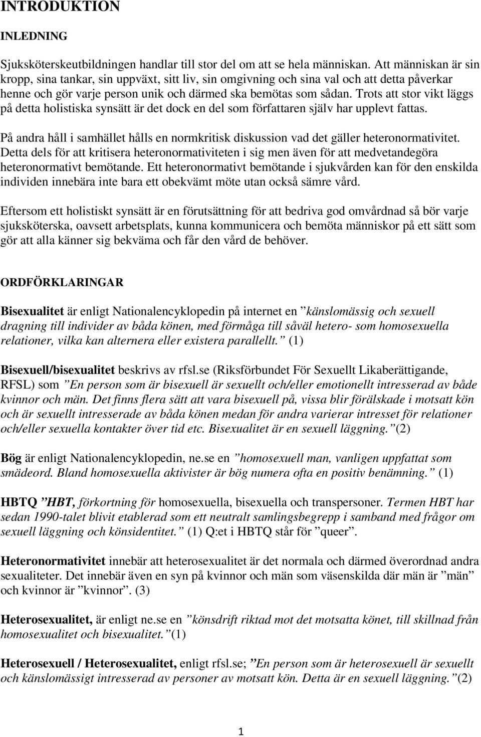 Trots att stor vikt läggs på detta holistiska synsätt är det dock en del som författaren själv har upplevt fattas.