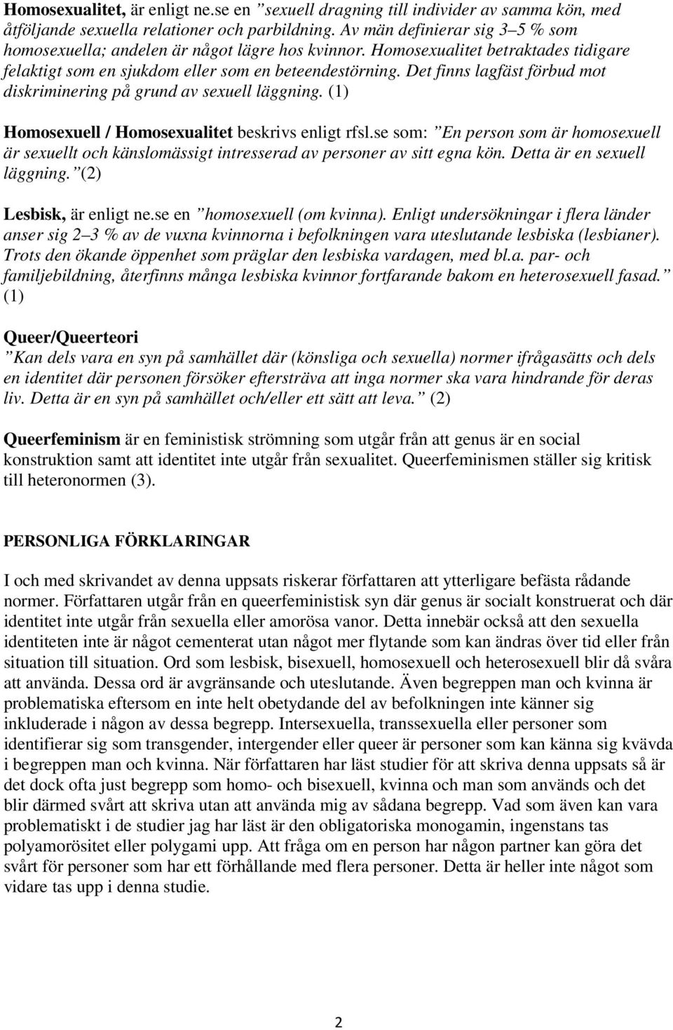 Det finns lagfäst förbud mot diskriminering på grund av sexuell läggning. (1) Homosexuell / Homosexualitet beskrivs enligt rfsl.