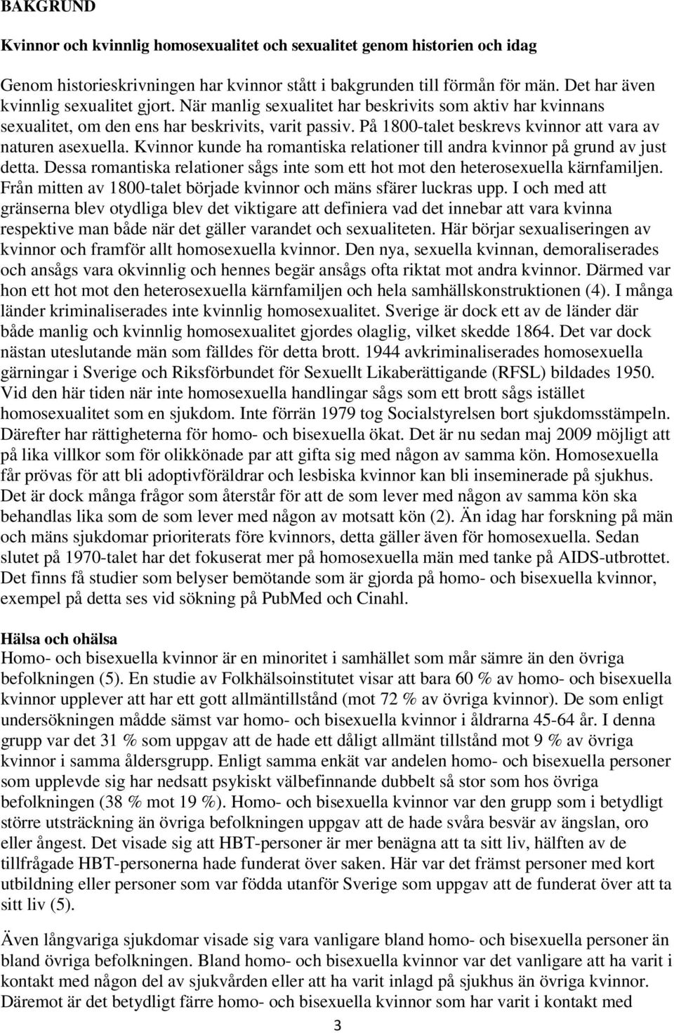 På 1800-talet beskrevs kvinnor att vara av naturen asexuella. Kvinnor kunde ha romantiska relationer till andra kvinnor på grund av just detta.