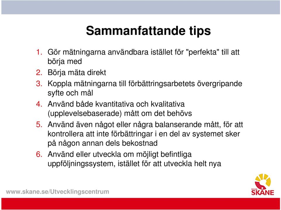 Använd både kvantitativa och kvalitativa (upplevelsebaserade) mått om det behövs 5.