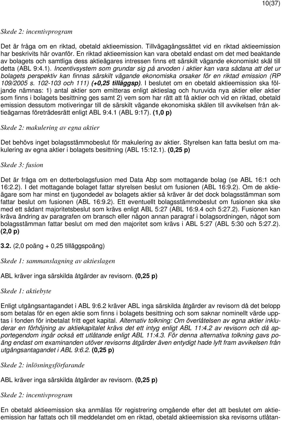 Incentivsystem som grundar sig på arvoden i aktier kan vara sådana att det ur bolagets perspektiv kan finnas särskilt vägande ekonomiska orsaker för en riktad emission (RP 109/2005 s.