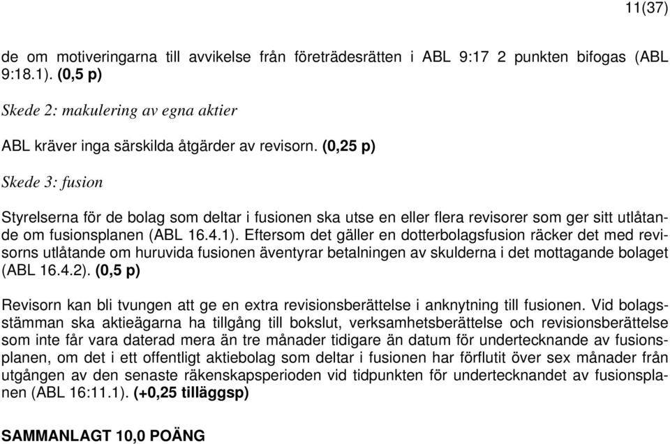 Eftersom det gäller en dotterbolagsfusion räcker det med revisorns utlåtande om huruvida fusionen äventyrar betalningen av skulderna i det mottagande bolaget (ABL 16.4.2).