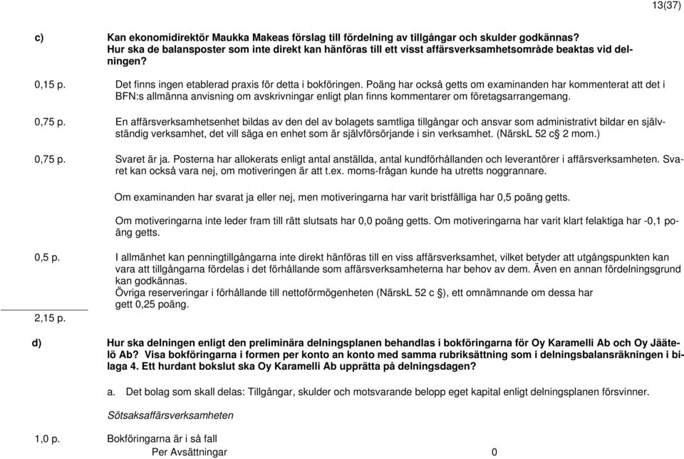 Poäng har också getts om examinanden har kommenterat att det i BFN:s allmänna anvisning om avskrivningar enligt plan finns kommentarer om företagsarrangemang. 0,75 p.