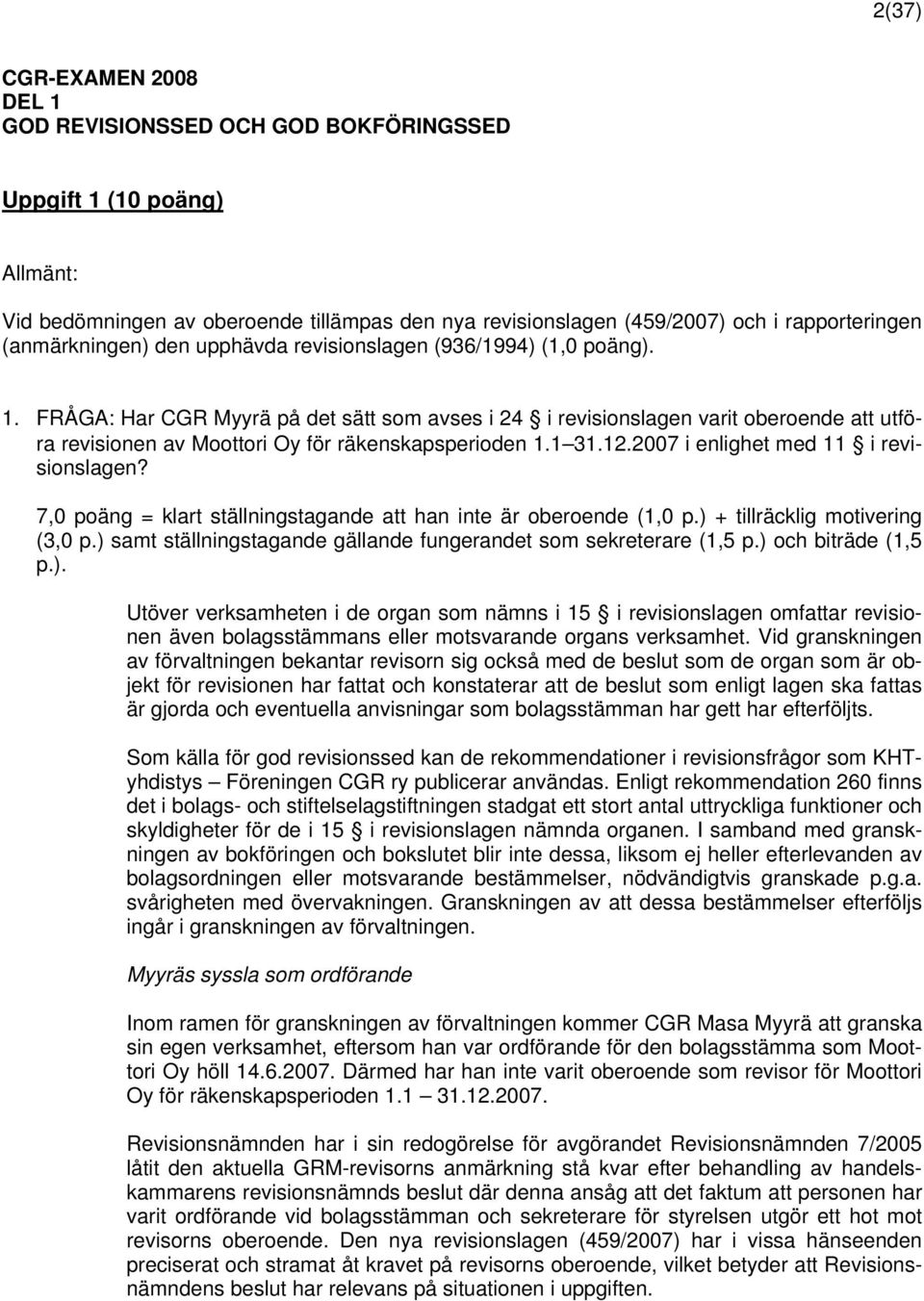 FRÅGA: Har CGR Myyrä på det sätt som avses i 24 i revisionslagen varit oberoende att utföra revisionen av Moottori Oy för räkenskapsperioden 1.1 31.12.2007 i enlighet med 11 i revisionslagen?