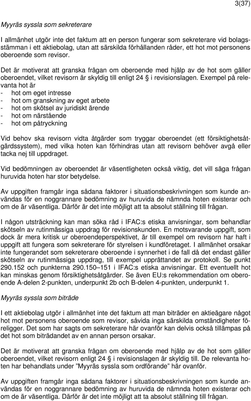 Exempel på relevanta hot är - hot om eget intresse - hot om granskning av eget arbete - hot om skötsel av juridiskt ärende - hot om närstående - hot om påtryckning Vid behov ska revisorn vidta