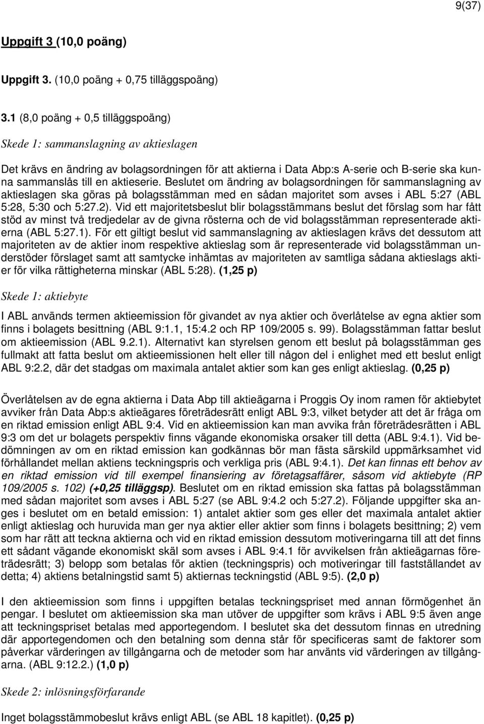 aktieserie. Beslutet om ändring av bolagsordningen för sammanslagning av aktieslagen ska göras på bolagsstämman med en sådan majoritet som avses i ABL 5:27 (ABL 5:28, 5:30 och 5:27.2).