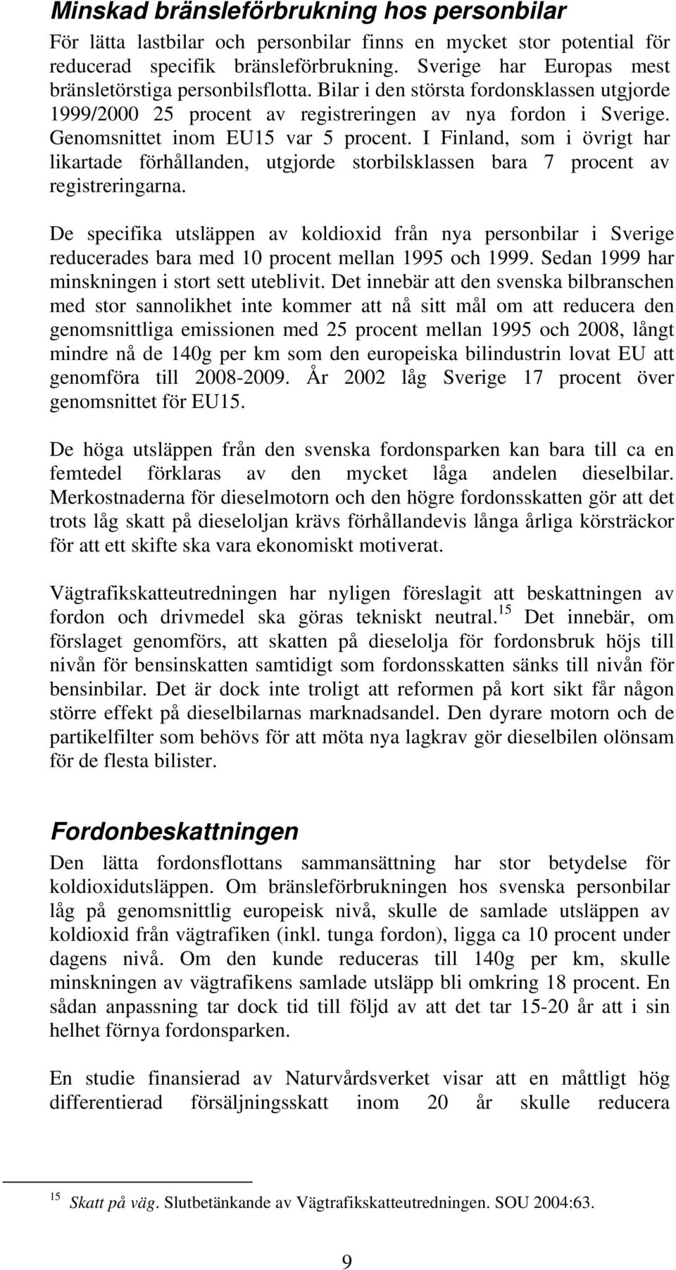 Genomsnittet inom EU15 var 5 procent. I Finland, som i övrigt har likartade förhållanden, utgjorde storbilsklassen bara 7 procent av registreringarna.