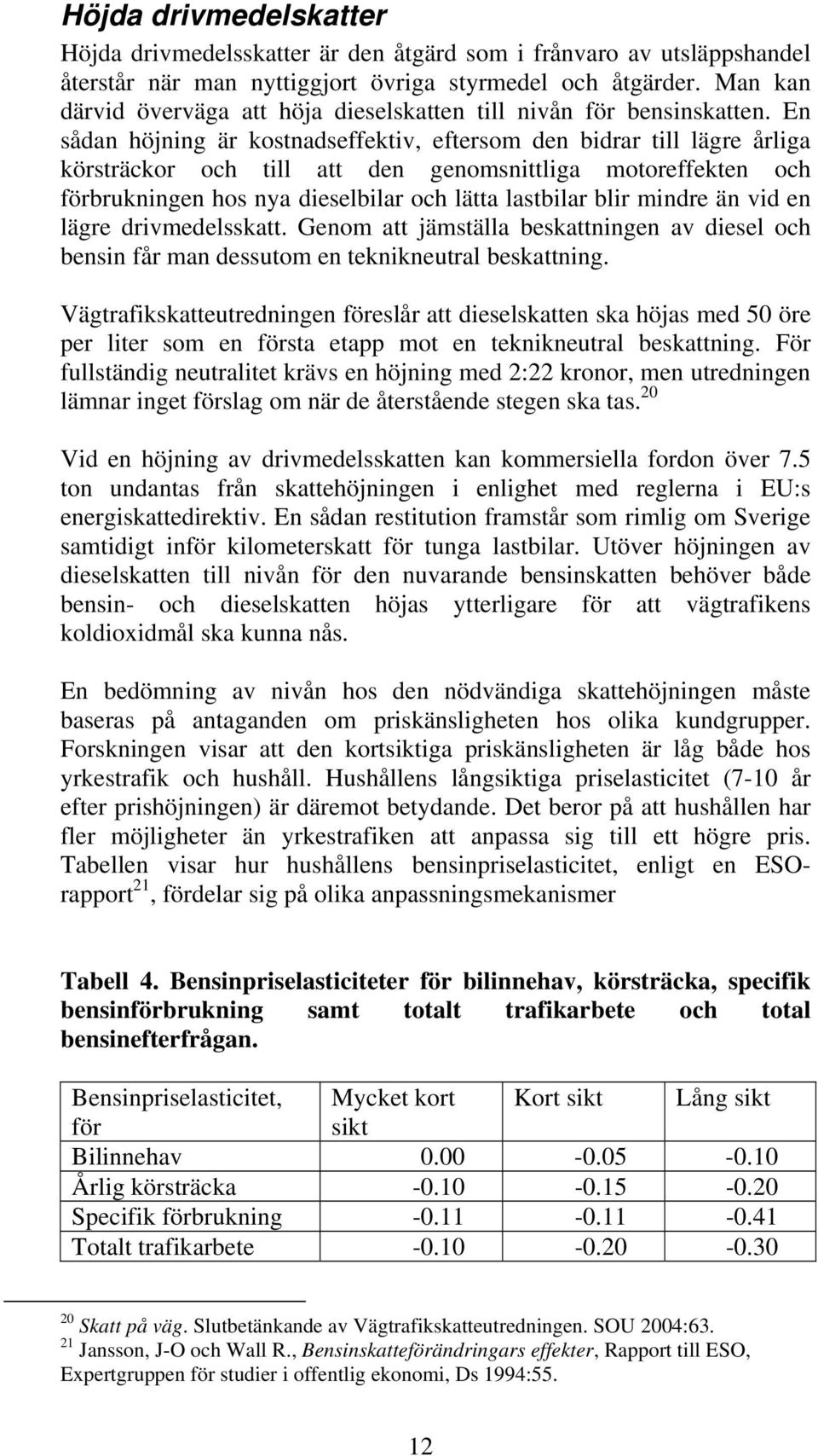 En sådan höjning är kostnadseffektiv, eftersom den bidrar till lägre årliga körsträckor och till att den genomsnittliga motoreffekten och förbrukningen hos nya dieselbilar och lätta lastbilar blir