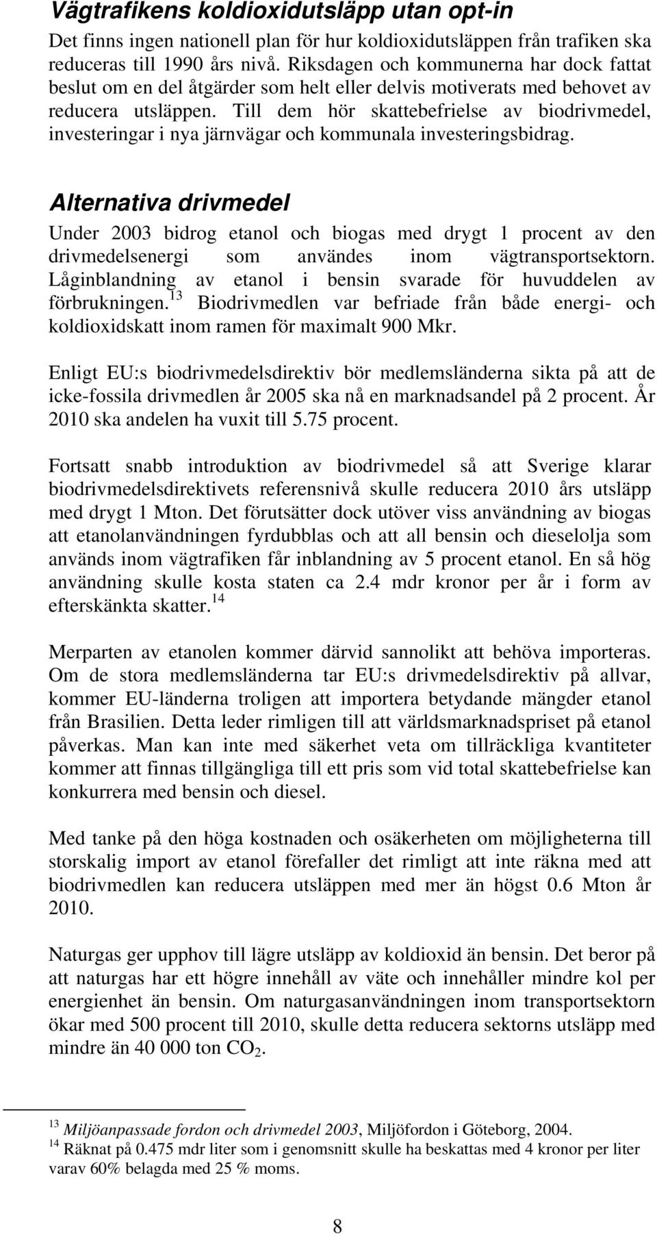 Till dem hör skattebefrielse av biodrivmedel, investeringar i nya järnvägar och kommunala investeringsbidrag.