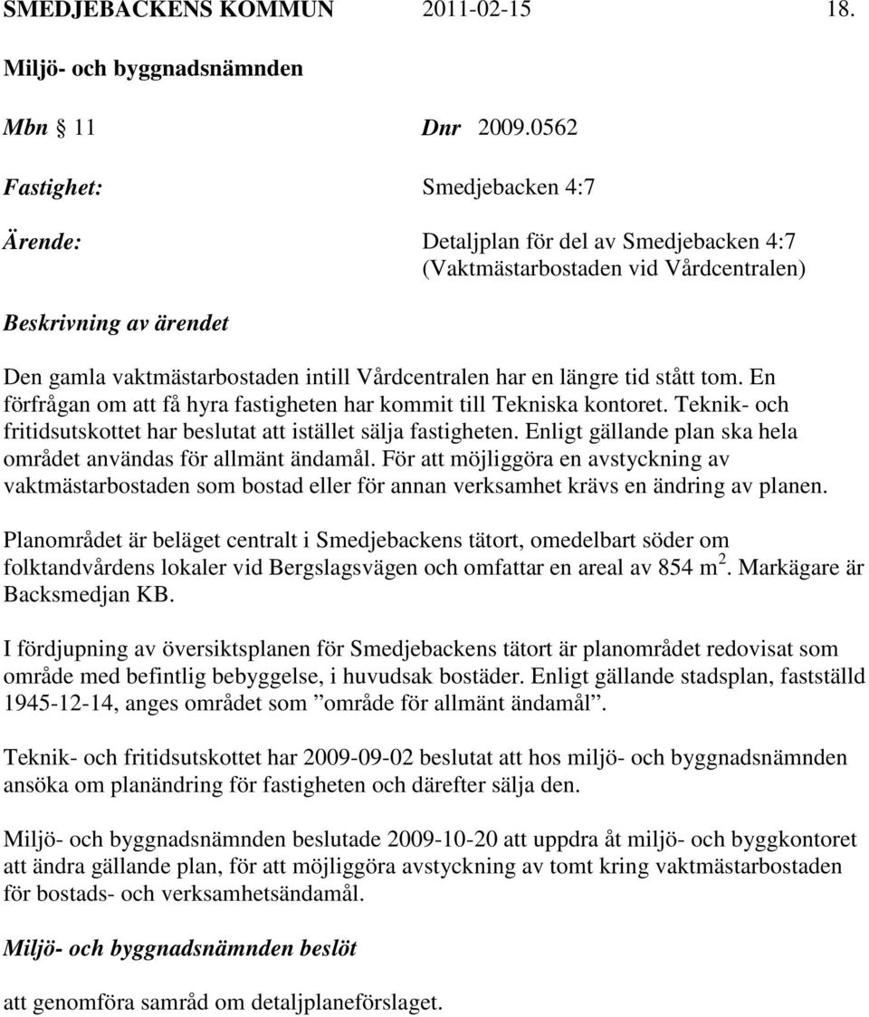 längre tid stått tom. En förfrågan om att få hyra fastigheten har kommit till Tekniska kontoret. Teknik- och fritidsutskottet har beslutat att istället sälja fastigheten.