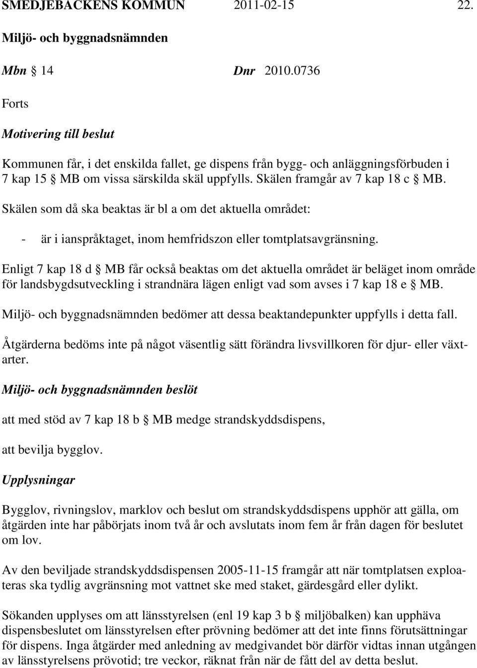 Skälen som då ska beaktas är bl a om det aktuella området: - är i ianspråktaget, inom hemfridszon eller tomtplatsavgränsning.