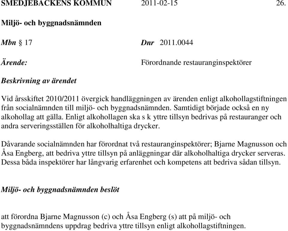 byggnadsnämnden. Samtidigt började också en ny alkohollag att gälla. Enligt alkohollagen ska s k yttre tillsyn bedrivas på restauranger och andra serveringsställen för alkoholhaltiga drycker.