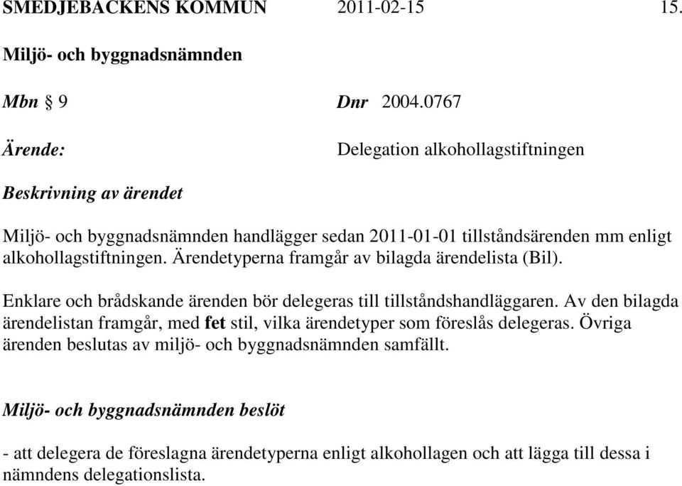 Ärendetyperna framgår av bilagda ärendelista (Bil). Enklare och brådskande ärenden bör delegeras till tillståndshandläggaren.