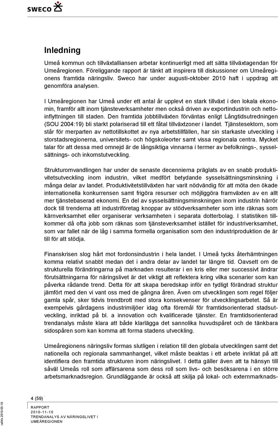 I Umeåregionen har Umeå under ett antal år upplevt en stark tillväxt i den lokala ekonomin, framför allt inom tjänsteverksamheter men också driven av exportindustrin och nettoinflyttningen till