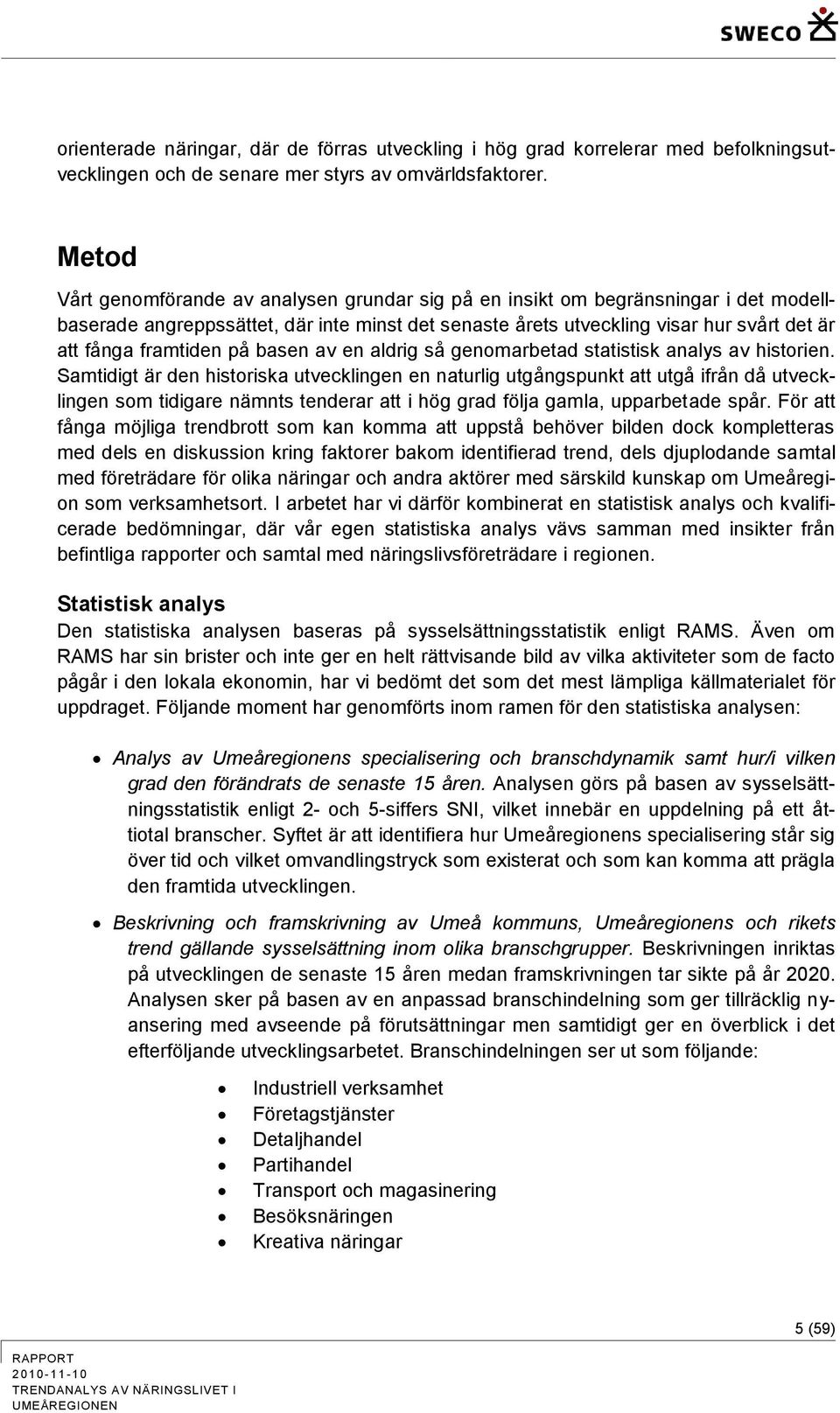 framtiden på basen av en aldrig så genomarbetad statistisk analys av historien.