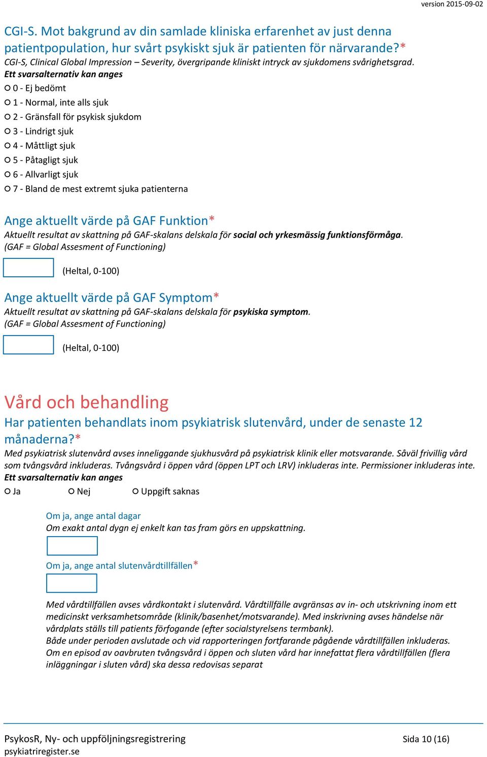 0 - Ej bedömt 1 - Normal, inte alls sjuk 2 - Gränsfall för psykisk sjukdom 3 - Lindrigt sjuk 4 - Måttligt sjuk 5 - Påtagligt sjuk 6 - Allvarligt sjuk 7 - Bland de mest extremt sjuka patienterna Ange