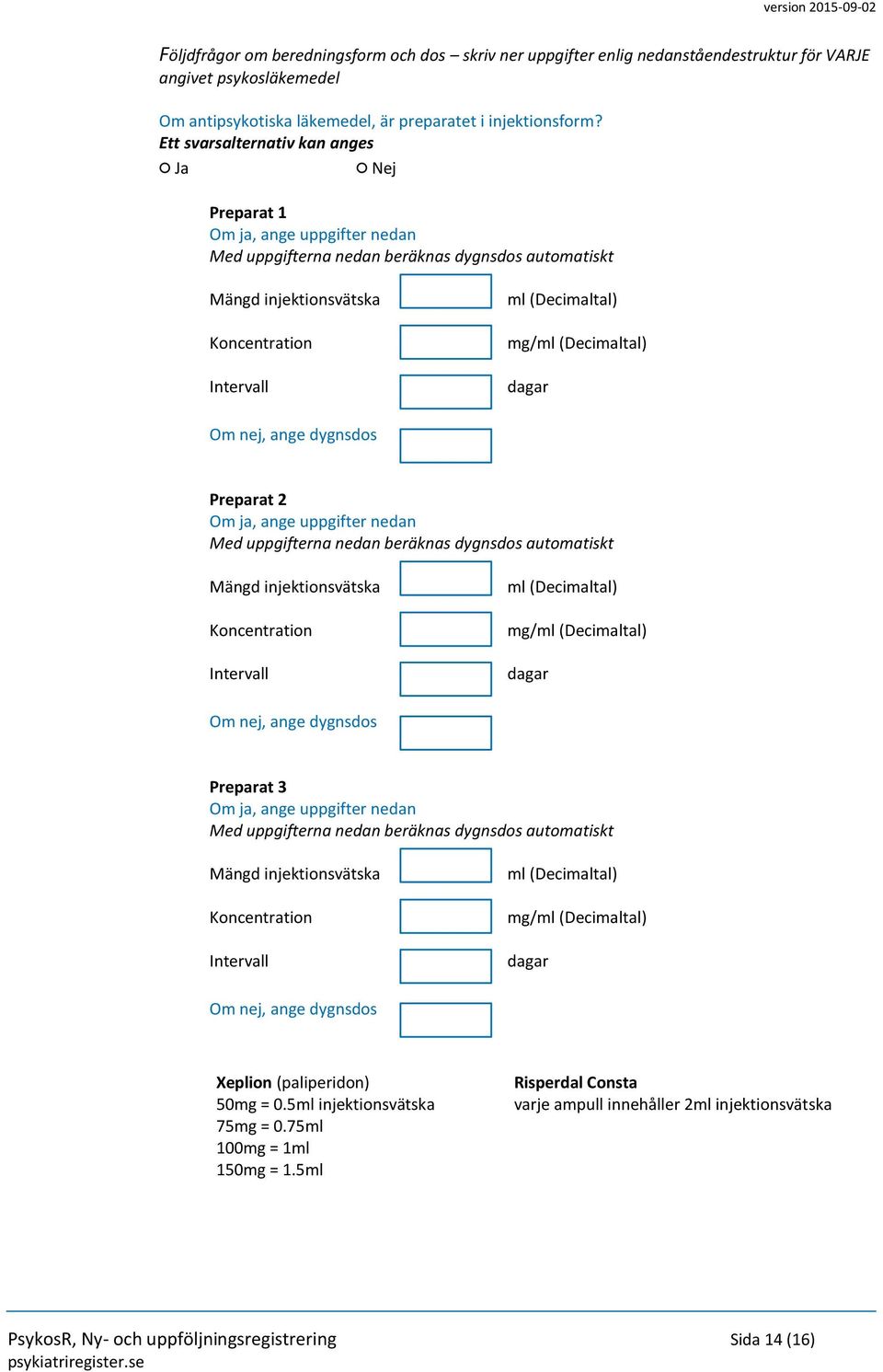 dygnsdos Preparat 2 Om ja, ange uppgifter nedan Med uppgifterna nedan beräknas dygnsdos automatiskt Mängd injektionsvätska Koncentration Intervall ml (Decimaltal) mg/ml (Decimaltal) dagar Om nej,