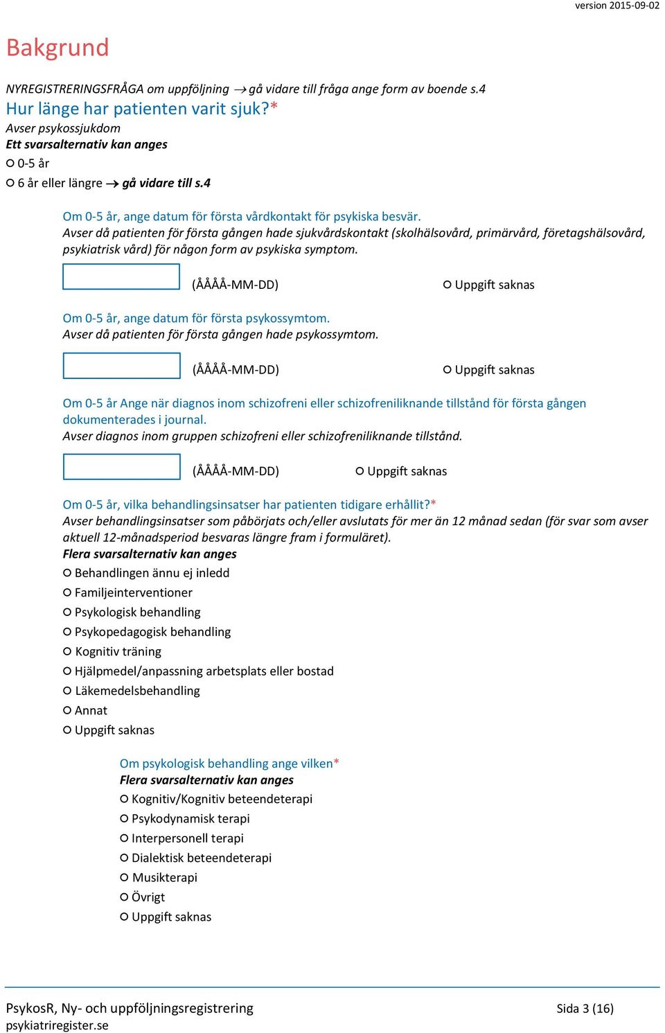 Avser då patienten för första gången hade sjukvårdskontakt (skolhälsovård, primärvård, företagshälsovård, psykiatrisk vård) för någon form av psykiska symptom.