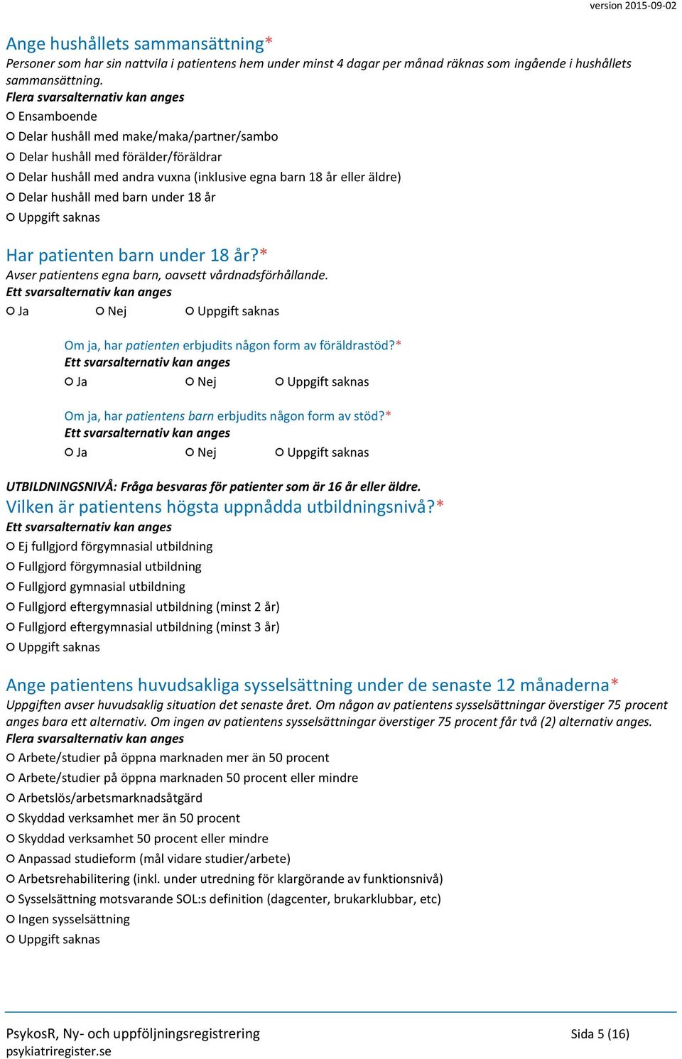 patienten barn under 18 år?* Avser patientens egna barn, oavsett vårdnadsförhållande. Om ja, har patienten erbjudits någon form av föräldrastöd?