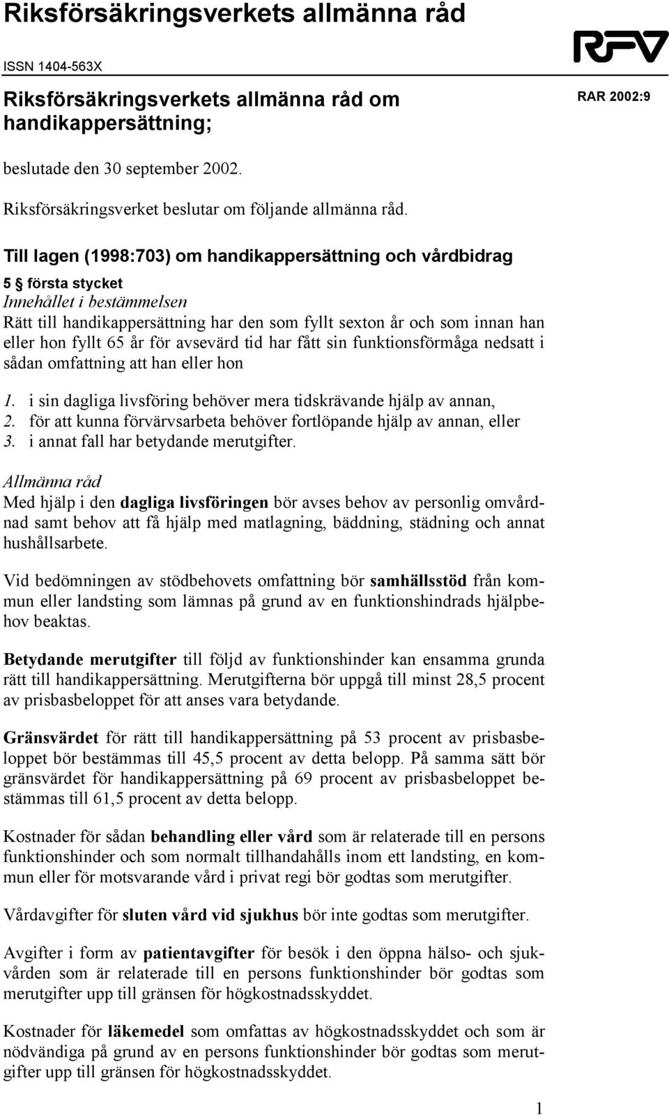 Till lagen (1998:703) om handikappersättning och vårdbidrag 5 första stycket Rätt till handikappersättning har den som fyllt sexton år och som innan han eller hon fyllt 65 år för avsevärd tid har